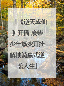 《逆天成仙》开播 废柴少年燃爽开挂解锁躺赢式逆袭人生
