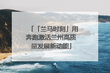 「兰马时刻」用奔跑激活兰州高质量发展新动能