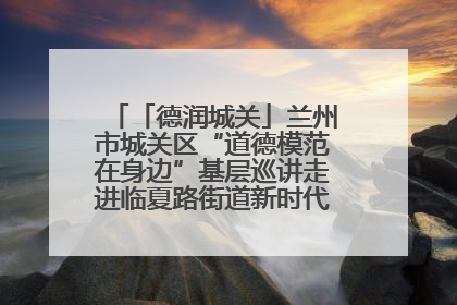 「德润城关」兰州市城关区“道德模范在身边”基层巡讲走进临夏路街道新时代文明实践所