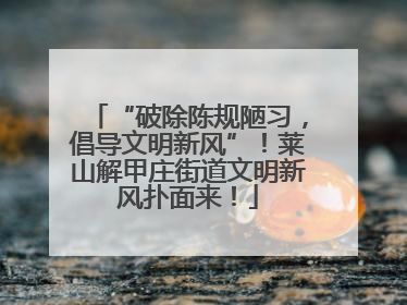 “破除陈规陋习，倡导文明新风”！莱山解甲庄街道文明新风扑面来！