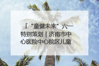 “童健未来”六一特别策划｜济南市中心医院中心院区儿童呼吸病房六一特别活动温暖举行