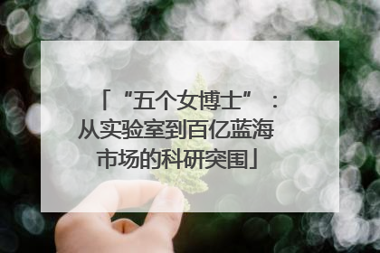 “五个女博士”：从实验室到百亿蓝海市场的科研突围