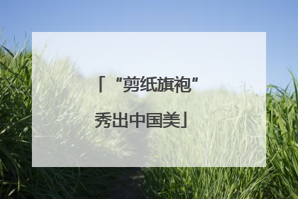 “剪纸旗袍” 秀出中国美
