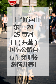 “好运山东” 2025 黄河口（东营）国际公路自行车赛即将激情开赛