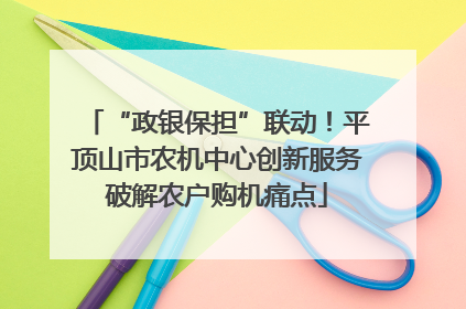 “政银保担”联动！平顶山市农机中心创新服务破解农户购机痛点