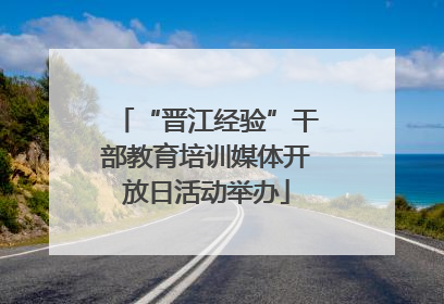“晋江经验”干部教育培训媒体开放日活动举办