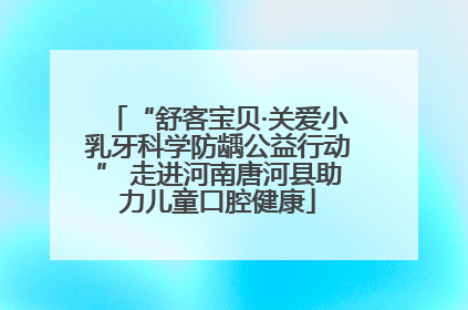 “舒客宝贝·关爱小乳牙科学防龋公益行动” 走进河南唐河县助力儿童口腔健康
