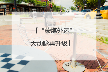 “蒙煤外运”大动脉再升级