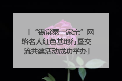 “锡常泰一家亲”网络名人红色基地行暨交流共建活动成功举办