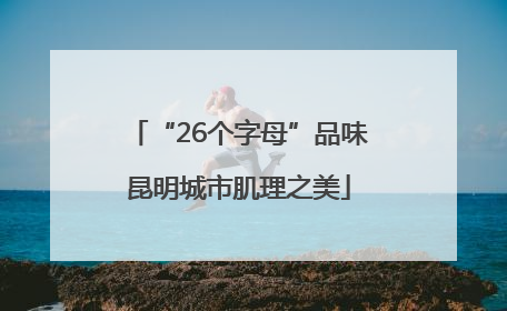 “26个字母”品味昆明城市肌理之美