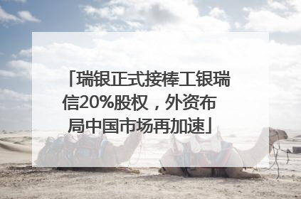 瑞银正式接棒工银瑞信20%股权，外资布局中国市场再加速