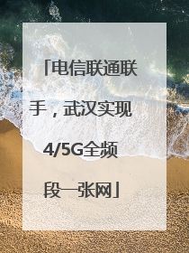 电信联通联手，武汉实现4/5G全频段一张网