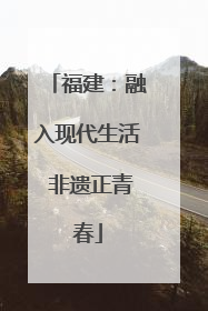 福建：融入现代生活 非遗正青春
