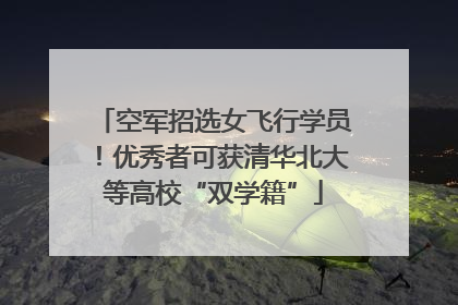 空军招选女飞行学员！优秀者可获清华北大等高校“双学籍”
