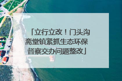 立行立改！门头沟斋堂镇紧抓生态环保督察交办问题整改
