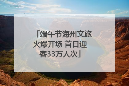 端午节海州文旅火爆开场 首日迎客33万人次