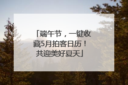 端午节，一键收藏5月拍客日历！共迎美好夏天