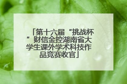 第十六届“挑战杯”财信金控湖南省大学生课外学术科技作品竞赛收官