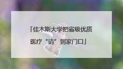 佳木斯大学把省级优质医疗“请”到家门口