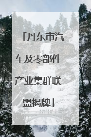 丹东市汽车及零部件产业集群联盟揭牌