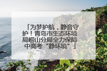 为梦护航，静音守护！青岛市生态环境局崂山分局全力保障中高考“静环境”