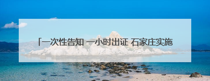 一次性告知 一小时出证 石家庄实施“公证+”让法律服务触达更多领域