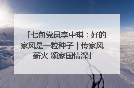 七旬党员李中琪：好的家风是一粒种子｜传家风薪火 颂家国情深