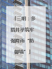 三明：多措并举筑牢强降雨“防御墙”