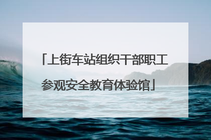 上街车站组织干部职工参观安全教育体验馆