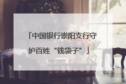 中国银行崇阳支行守护百姓“钱袋子”