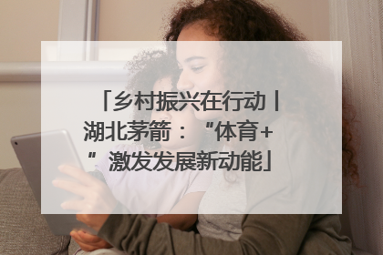 乡村振兴在行动丨湖北茅箭：“体育+”激发发展新动能