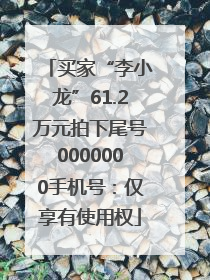 买家“李小龙”61.2万元拍下尾号0000000手机号：仅享有使用权
