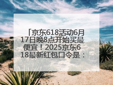 京东618活动6月17日晚8点开始买最便宜！2025京东618最新红包口令是：红包到手798