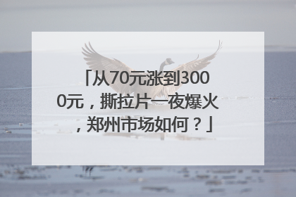 从70元涨到3000元，撕拉片一夜爆火，郑州市场如何？