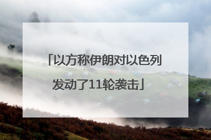 以方称伊朗对以色列发动了11轮袭击