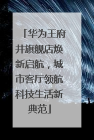 华为王府井旗舰店焕新启航，城市客厅领航科技生活新典范
