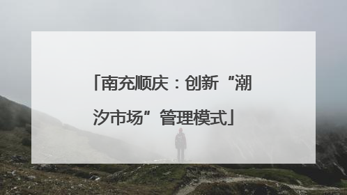 南充顺庆：创新“潮汐市场”管理模式