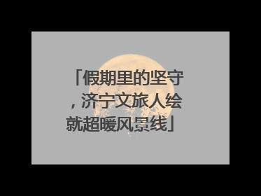 假期里的坚守，济宁文旅人绘就超暖风景线