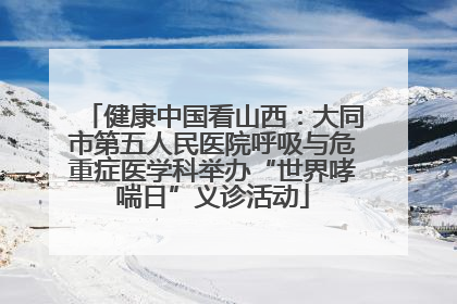 健康中国看山西：大同市第五人民医院呼吸与危重症医学科举办“世界哮喘日”义诊活动