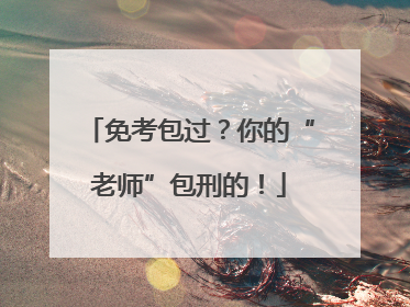 免考包过？你的“老师”包刑的！
