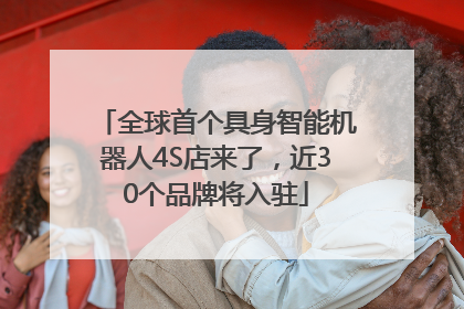 全球首个具身智能机器人4S店来了，近30个品牌将入驻