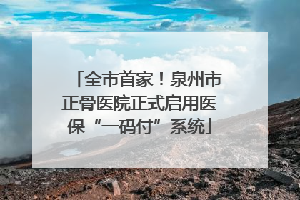 全市首家！泉州市正骨医院正式启用医保“一码付”系统