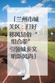兰州市城关区：打好移风易俗“组合拳” 引领城乡文明新风尚