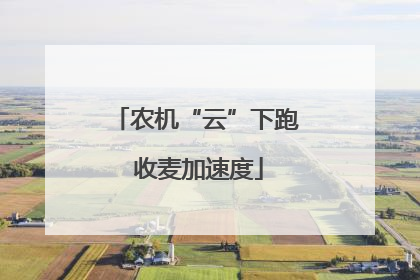 农机“云”下跑 收麦加速度