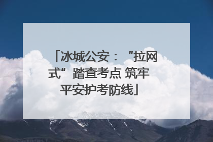 冰城公安：“拉网式”踏查考点 筑牢平安护考防线