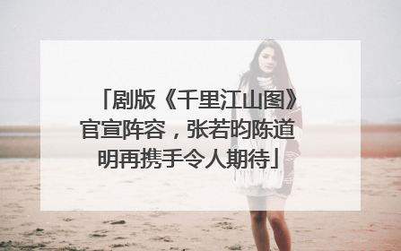 剧版《千里江山图》官宣阵容，张若昀陈道明再携手令人期待