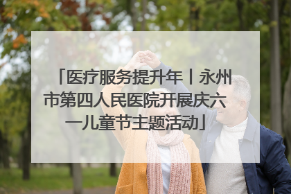 医疗服务提升年丨永州市第四人民医院开展庆六一儿童节主题活动