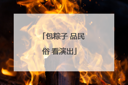 包粽子 品民俗 看演出