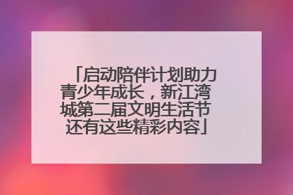 启动陪伴计划助力青少年成长，新江湾城第二届文明生活节还有这些精彩内容