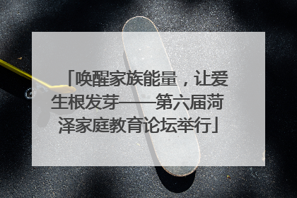 唤醒家族能量，让爱生根发芽——第六届菏泽家庭教育论坛举行